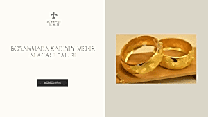 BOŞANMADA KADININ MEHİR ALACAĞI TALEBİ