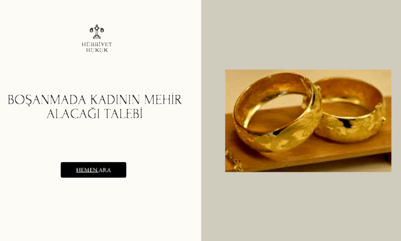 BOŞANMADA KADININ MEHİR ALACAĞI TALEBİ