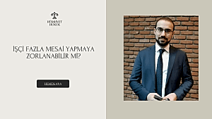 İşçi Fazla Mesai Yapmaya Zorlanabilir Mi