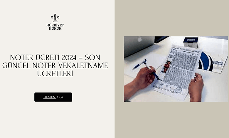 Noter Ücreti 2024 – Son Güncel Noter Vekaletname Ücretleri