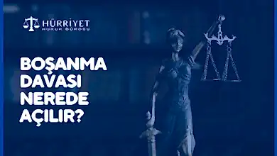 Boşanma davası nerede açılır?